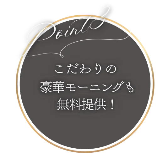 Point3 こだわりの豪華モーニングも無料提供！